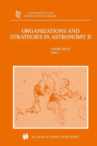 Title: Organizations and Strategies in Astronomy: Volume II / Edition 1, Author: Andre Heck