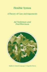 Title: Flexible Syntax: A Theory of Case and Arguments / Edition 1, Author: A. Neeleman