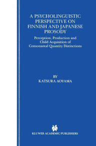 Title: A Psycholinguistic Perspective on Finnish and Japanese Prosody: Perception, Production and Child Acquisition of Consonantal Quantity Distinctions / Edition 1, Author: Katsura Aoyama