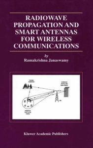 Title: Radiowave Propagation and Smart Antennas for Wireless Communications / Edition 1, Author: Ramakrishna Janaswamy