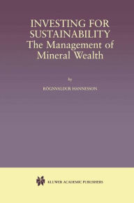 Title: Investing for Sustainability: The Management of Mineral Wealth / Edition 1, Author: Rognvaldur Hannesson