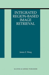 Title: Integrated Region-Based Image Retrieval / Edition 1, Author: James Z. Wang