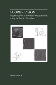 Title: Fourier Vision: Segmentation and Velocity Measurement using the Fourier Transform / Edition 1, Author: David Vernon