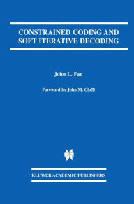 Title: Constrained Coding and Soft Iterative Decoding / Edition 1, Author: John L. Fan