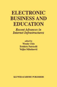 Title: Electronic Business and Education: Recent Advances in Internet Infrastructures / Edition 1, Author: Wendy Chin