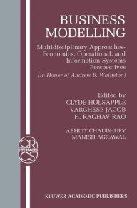 Title: Business Modelling: Multidisciplinary Approaches Economics, Operational, and Information Systems Perspectives / Edition 1, Author: Abhijit Chaudhury