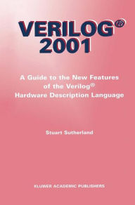 Title: Verilog - 2001: A Guide to the New Features of the Verilog® Hardware Description Language / Edition 1, Author: Stuart Sutherland