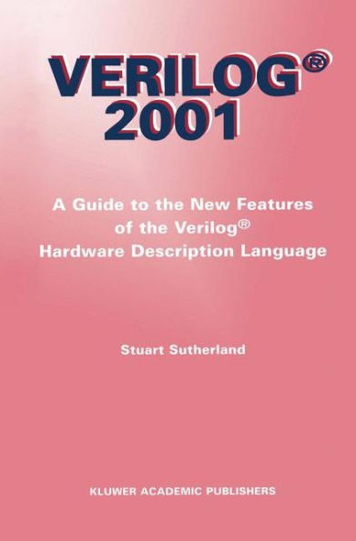 Verilog - 2001: A Guide to the New Features of the Verilog® Hardware Description Language / Edition 1