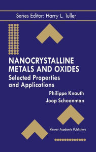 Title: Nanocrystalline Metals and Oxides: Selected Properties and Applications / Edition 1, Author: Philippe Knauth