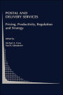 Postal and Delivery Services: Pricing, Productivity, Regulation and Strategy / Edition 1