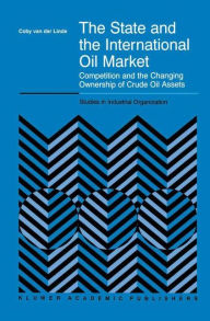 Title: The State and the International Oil Market: Competition and the Changing Ownership of Crude Oil Assets / Edition 1, Author: C. van der Linde