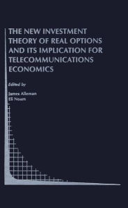 Title: The New Investment Theory of Real Options and its Implication for Telecommunications Economics / Edition 1, Author: James J. Alleman