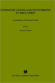 Title: Communications and Networking in Education: Learning in a Networked Society / Edition 1, Author: Deryn M. Watson