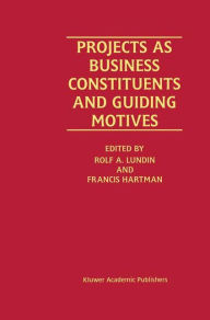 Title: Projects as Business Constituents and Guiding Motives / Edition 1, Author: Rolf A. Lundin