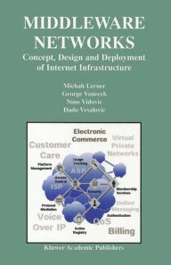 Title: Middleware Networks: Concept, Design and Deployment of Internet Infrastructure / Edition 1, Author: Michah Lerner
