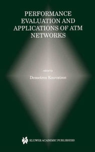Title: Performance Evaluation and Applications of ATM Networks / Edition 1, Author: Demetres D. Kouvatsos