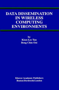 Title: Data Dissemination in Wireless Computing Environments / Edition 1, Author: Kian-Lee Tan