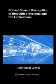 Title: Robust Speech Recognition in Embedded Systems and PC Applications / Edition 1, Author: Jean-Claude Junqua