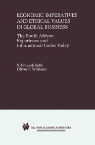 Title: Economic Imperatives and Ethical Values in Global Business: The South African Experience and International Codes Today / Edition 1, Author: S. Prakash Sethi