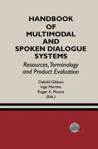 Title: Handbook of Multimodal and Spoken Dialogue Systems: Resources, Terminology and Product Evaluation / Edition 1, Author: Dafydd Gibbon