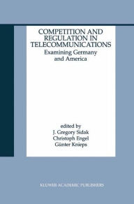 Title: Competition and Regulation in Telecommunications: Examining Germany and America / Edition 1, Author: J. Gregory Sidak