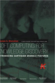 Title: Soft Computing for Knowledge Discovery: Introducing Cartesian Granule Features, Author: James G. Shanahan