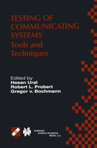 Title: Testing of Communicating Systems: Tools and Techniques. IFIP TC6/WG6.1 13th International Conference on Testing of Communicating Systems (TestCom 2000), August 29-September 1, 2000, Ottawa, Canada / Edition 1, Author: Hasan Ural