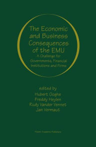 Title: The Economic and Business Consequences of the EMU: A Challenge for Governments, Financial Institutions and Firms / Edition 1, Author: Hubert Ooghe