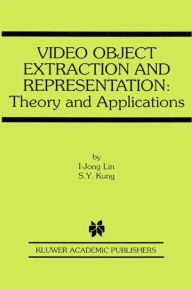 Title: Video Object Extraction and Representation: Theory and Applications / Edition 1, Author: I-Jong Lin
