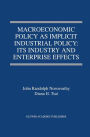 Macroeconomic Policy as Implicit Industrial Policy: Its Industry and Enterprise Effects / Edition 1