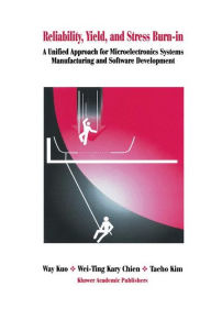 Title: Reliability, Yield, and Stress Burn-In: A Unified Approach for Microelectronics Systems Manufacturing & Software Development / Edition 1, Author: Way Kuo