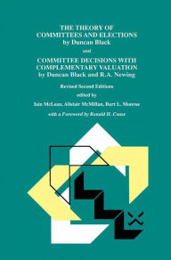 Title: The Theory of Committees and Elections by Duncan Black and Committee Decisions with Complementary Valuation by Duncan Black and R.A. Newing / Edition 2, Author: Iain S. McLean