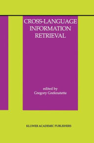Title: Cross-Language Information Retrieval / Edition 1, Author: Gregory Grefenstette