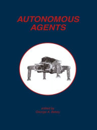 Title: Autonomous Agents / Edition 1, Author: George A. Bekey