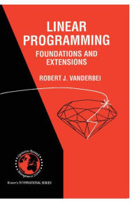 Title: Linear Programming: Foundations and Extensions / Edition 1, Author: Robert J. Vanderbei