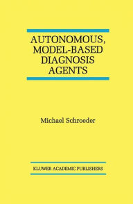 Title: Autonomous, Model-Based Diagnosis Agents / Edition 1, Author: Michael Schroeder