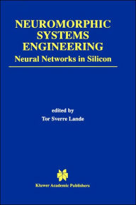 Title: Neuromorphic Systems Engineering: Neural Networks in Silicon / Edition 1, Author: Tor Sverre Lande