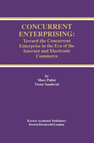 Concurrent Enterprising: Toward the Concurrent Enterprise in the Era of the Internet and Electronic Commerce / Edition 1