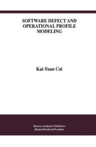 Title: Software Defect and Operational Profile Modeling / Edition 1, Author: Kai-Yuan Cai