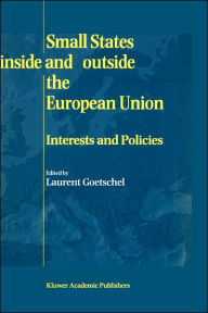 Title: Small States Inside and Outside the European Union: Interests and Policies / Edition 1, Author: Laurent Goetschel