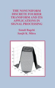 Title: The Nonuniform Discrete Fourier Transform and Its Applications in Signal Processing / Edition 1, Author: Sonali Bagchi