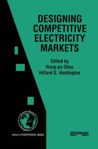 Title: Designing Competitive Electricity Markets / Edition 1, Author: Hung-po Chao