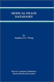 Title: Medical Image Databases / Edition 1, Author: Stephen T.C. Wong