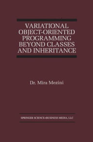 Title: Variational Object-Oriented Programming Beyond Classes and Inheritance / Edition 1, Author: Mira Mezini