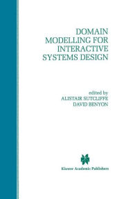 Title: Domain Modelling for Interactive Systems Design / Edition 1, Author: Alistair G. Sutcliffe