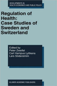 Title: Regulation of Health: Case Studies of Sweden and Switzerland, Author: Peter Zweifel