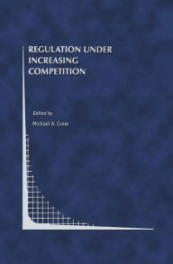 Title: Regulation Under Increasing Competition / Edition 1, Author: Michael A. Crew