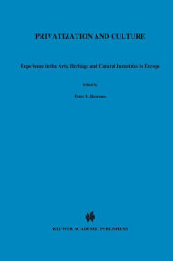 Title: Privatization and Culture: Experiences in the Arts, Heritage and Cultural Industries in Europe / Edition 1, Author: Peter B. Boorsma