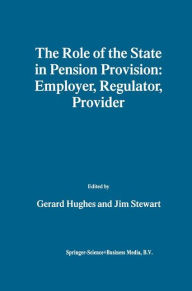 Title: The Role of the State in Pension Provision: Employer, Regulator, Provider / Edition 1, Author: Gerard Hughes