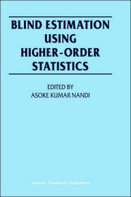 Title: Blind Estimation Using Higher-Order Statistics / Edition 1, Author: Asoke Kumar Nandi